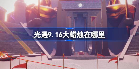 光遇9.16大蜡烛在哪里 光遇9月16日大蜡烛位置攻略