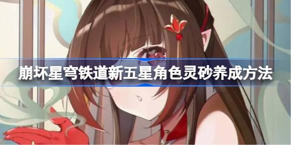 How to cultivate the spirit sand of the new five-star character in Honkai Impact 3rd How to cultivate the spirit sand of the new five-star character in Honkai Impact 3rd